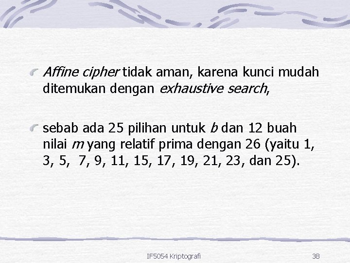 Affine cipher tidak aman, karena kunci mudah ditemukan dengan exhaustive search, sebab ada 25
