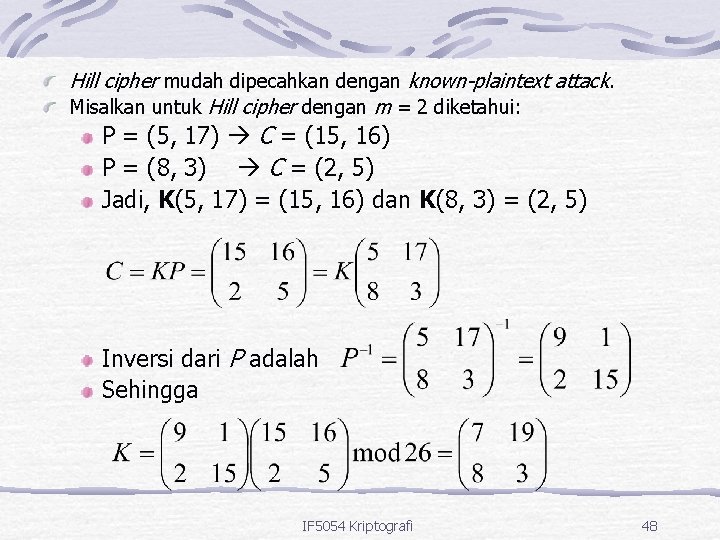 Hill cipher mudah dipecahkan dengan known-plaintext attack. Misalkan untuk Hill cipher dengan m =