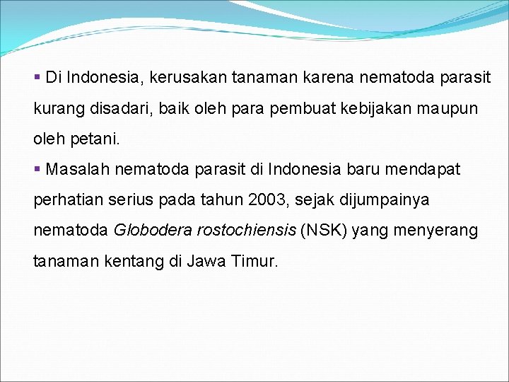 § Di Indonesia, kerusakan tanaman karena nematoda parasit kurang disadari, baik oleh para pembuat