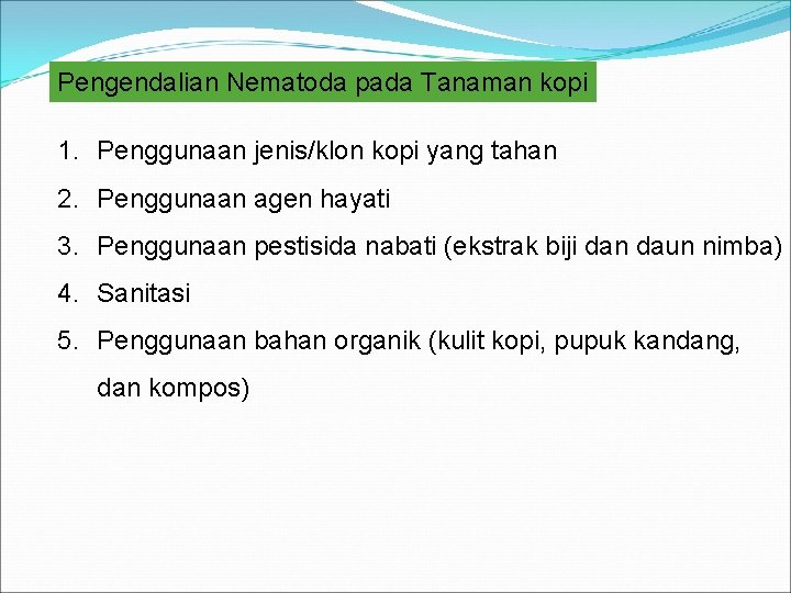 Pengendalian Nematoda pada Tanaman kopi 1. Penggunaan jenis/klon kopi yang tahan 2. Penggunaan agen