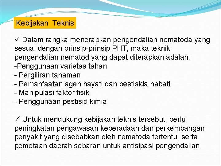 Kebijakan Teknis ü Dalam rangka menerapkan pengendalian nematoda yang sesuai dengan prinsip-prinsip PHT, maka