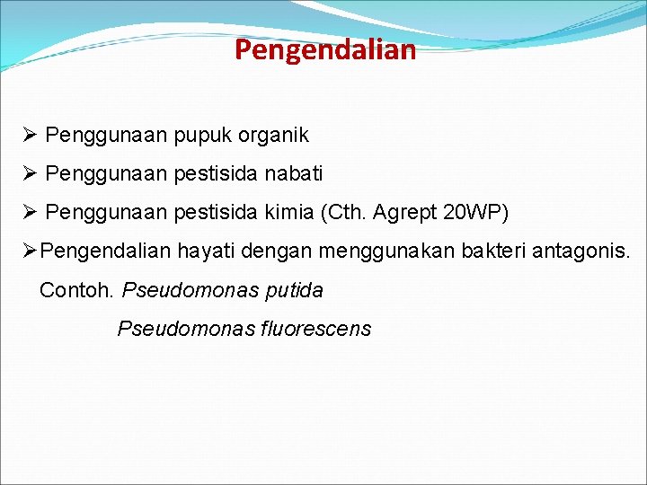 Pengendalian Ø Penggunaan pupuk organik Ø Penggunaan pestisida nabati Ø Penggunaan pestisida kimia (Cth.