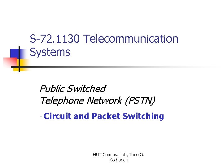 S-72. 1130 Telecommunication Systems Public Switched Telephone Network (PSTN) - Circuit and Packet Switching