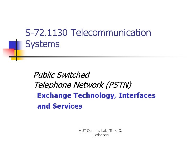 S-72. 1130 Telecommunication Systems Public Switched Telephone Network (PSTN) - Exchange Technology, Interfaces and