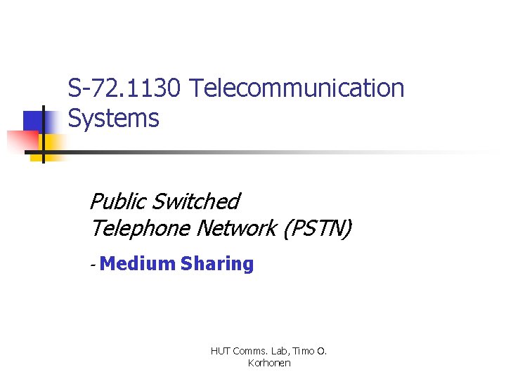 S-72. 1130 Telecommunication Systems Public Switched Telephone Network (PSTN) - Medium Sharing HUT Comms.