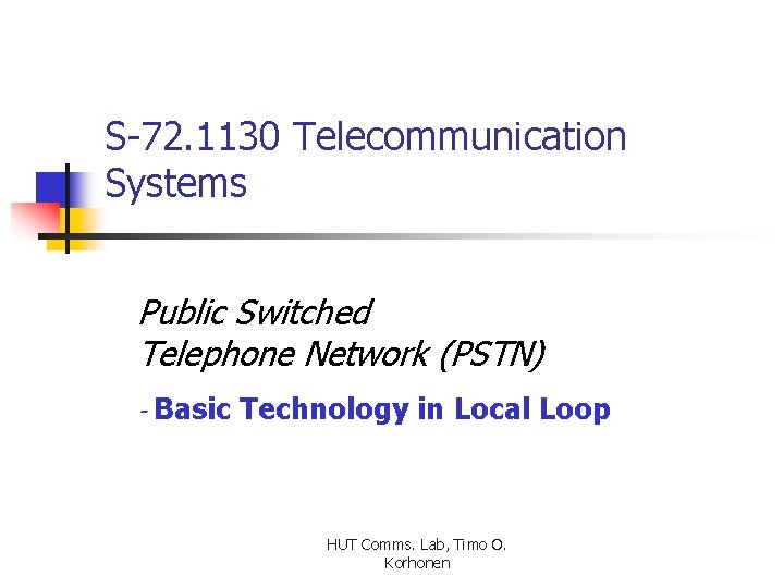 S-72. 1130 Telecommunication Systems Public Switched Telephone Network (PSTN) - Basic Technology in Local