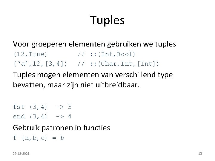 Tuples Voor groeperen elementen gebruiken we tuples (12, True) (‘a’, 12, [3, 4]) //