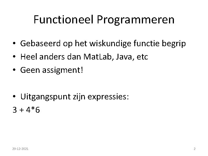 Functioneel Programmeren • Gebaseerd op het wiskundige functie begrip • Heel anders dan Mat.