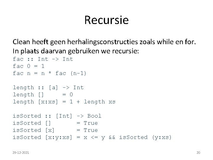 Recursie Clean heeft geen herhalingsconstructies zoals while en for. In plaats daarvan gebruiken we