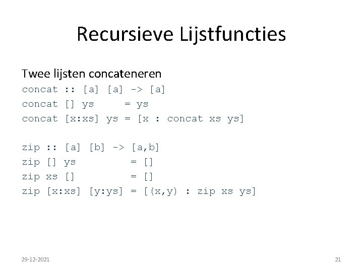 Recursieve Lijstfuncties Twee lijsten concateneren concat : : [a] -> [a] concat [] ys