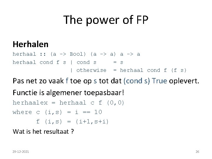 The power of FP Herhalen herhaal : : (a -> Bool) (a -> a)