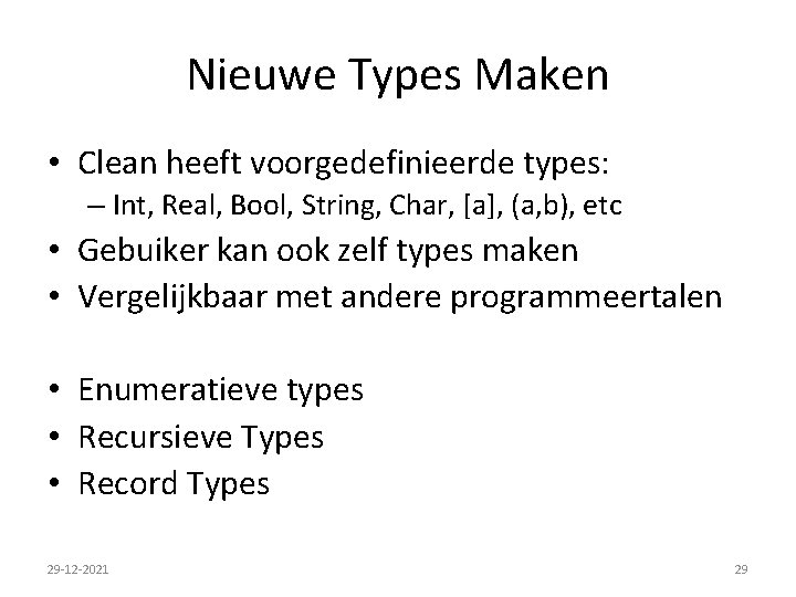 Nieuwe Types Maken • Clean heeft voorgedefinieerde types: – Int, Real, Bool, String, Char,
