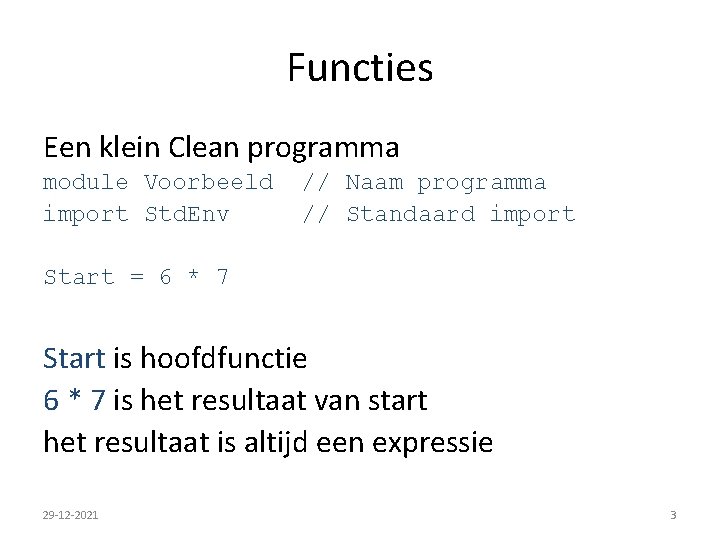 Functies Een klein Clean programma module Voorbeeld import Std. Env // Naam programma //