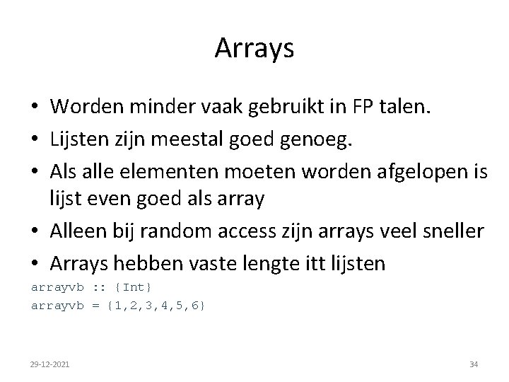 Arrays • Worden minder vaak gebruikt in FP talen. • Lijsten zijn meestal goed