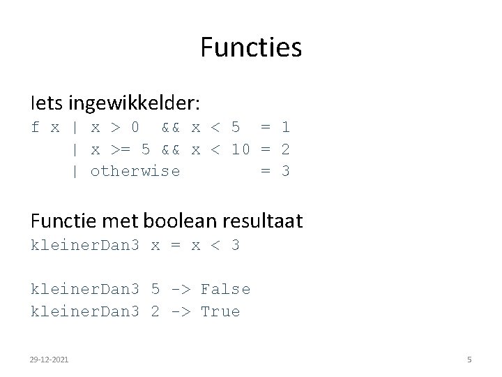 Functies Iets ingewikkelder: f x | x > 0 && x < 5 =