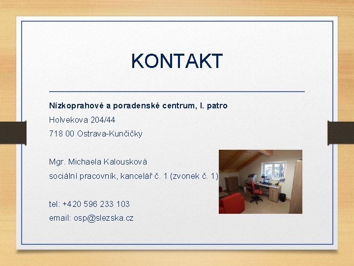 KONTAKT Nízkoprahové a poradenské centrum, I. patro Holvekova 204/44 718 00 Ostrava-Kunčičky Mgr. Michaela