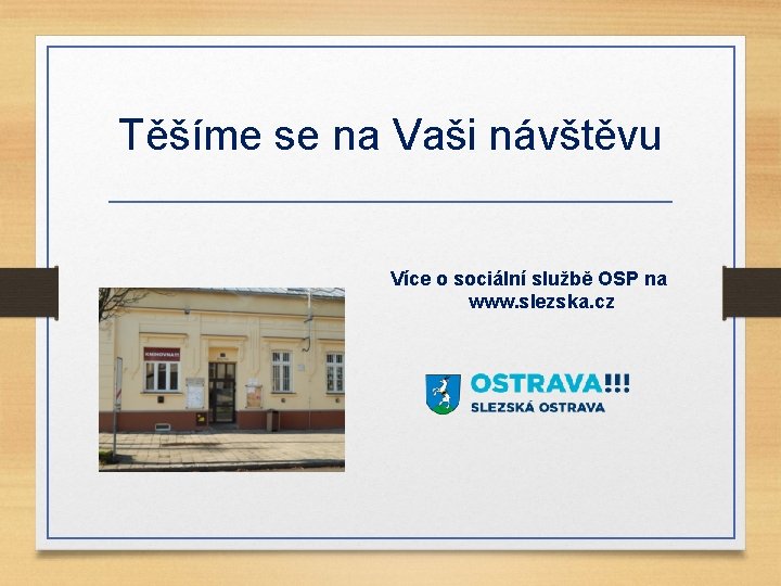 Těšíme se na Vaši návštěvu Více o sociální službě OSP na www. slezska. cz