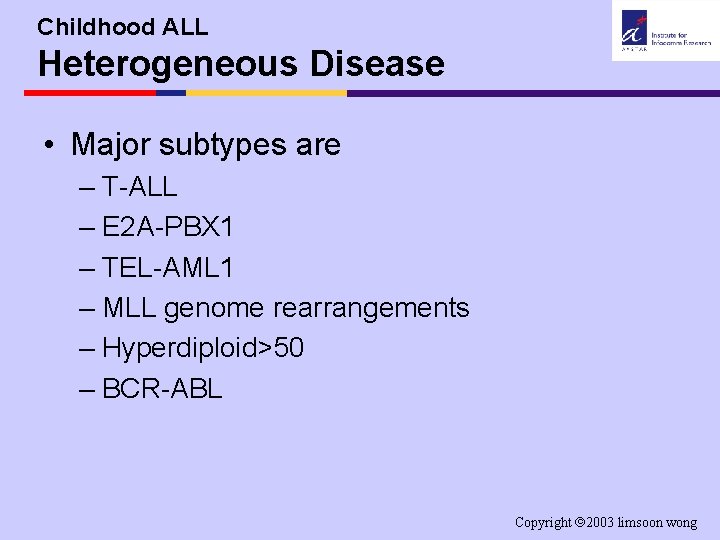 Childhood ALL Heterogeneous Disease • Major subtypes are – T-ALL – E 2 A-PBX