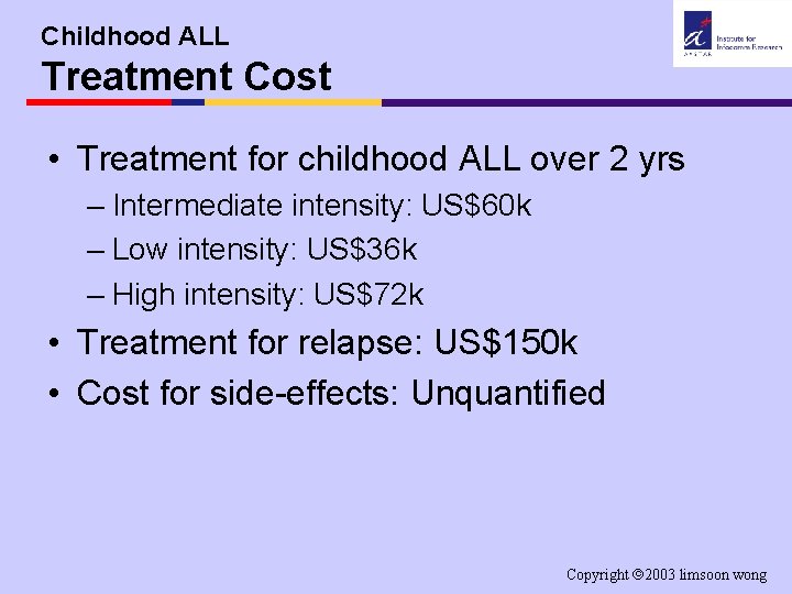 Childhood ALL Treatment Cost • Treatment for childhood ALL over 2 yrs – Intermediate