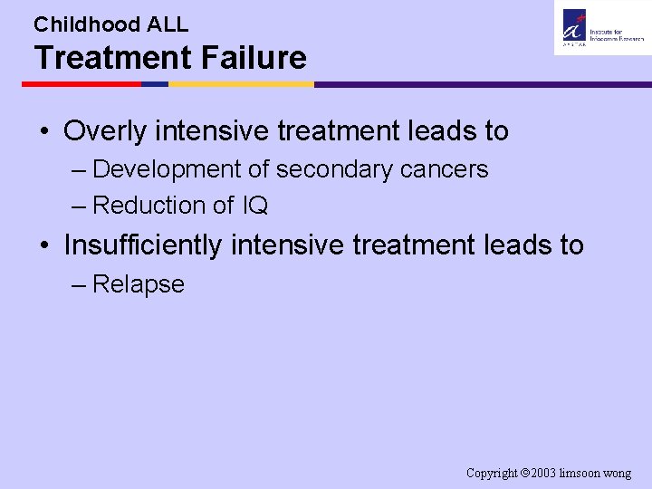 Childhood ALL Treatment Failure • Overly intensive treatment leads to – Development of secondary