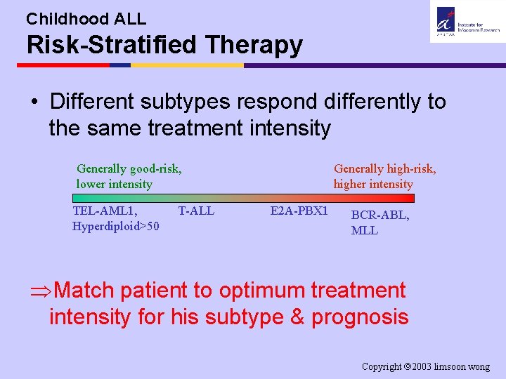 Childhood ALL Risk-Stratified Therapy • Different subtypes respond differently to the same treatment intensity