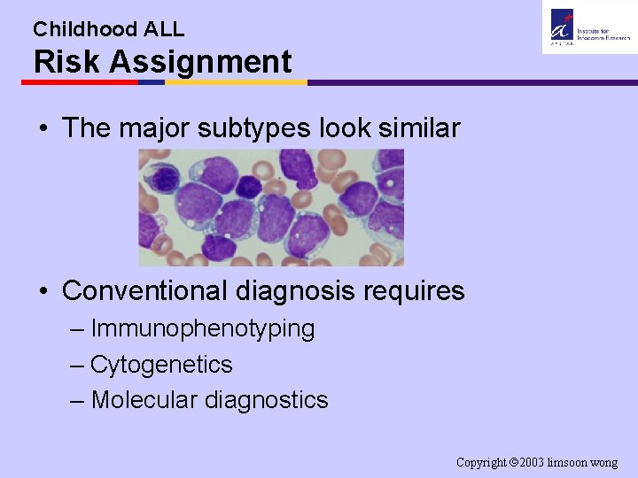 Childhood ALL Risk Assignment • The major subtypes look similar • Conventional diagnosis requires