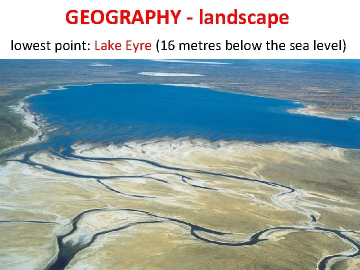 GEOGRAPHY - landscape lowest point: Lake Eyre (16 metres below the sea level) 