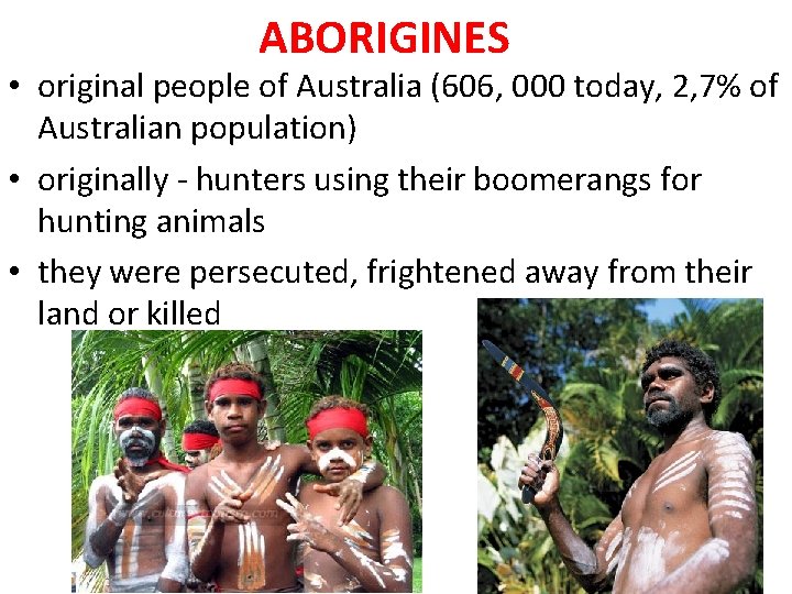 ABORIGINES • original people of Australia (606, 000 today, 2, 7% of Australian population)
