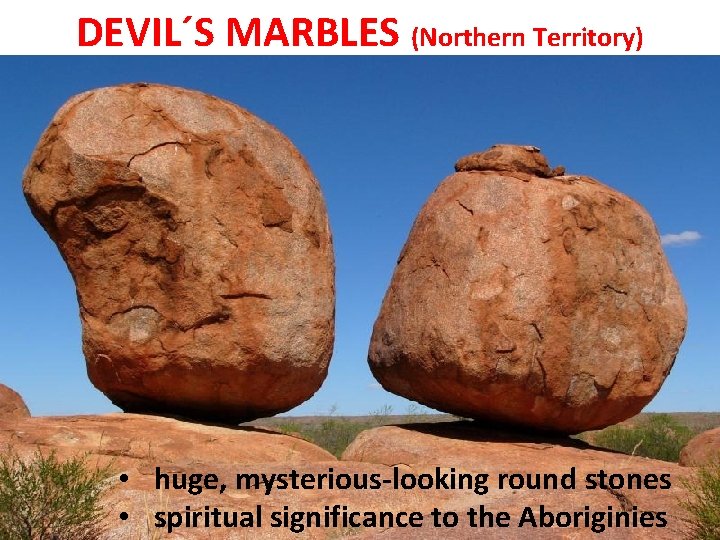 DEVIL´S MARBLES (Northern Territory) • huge, mysterious-looking round stones • spiritual significance to the