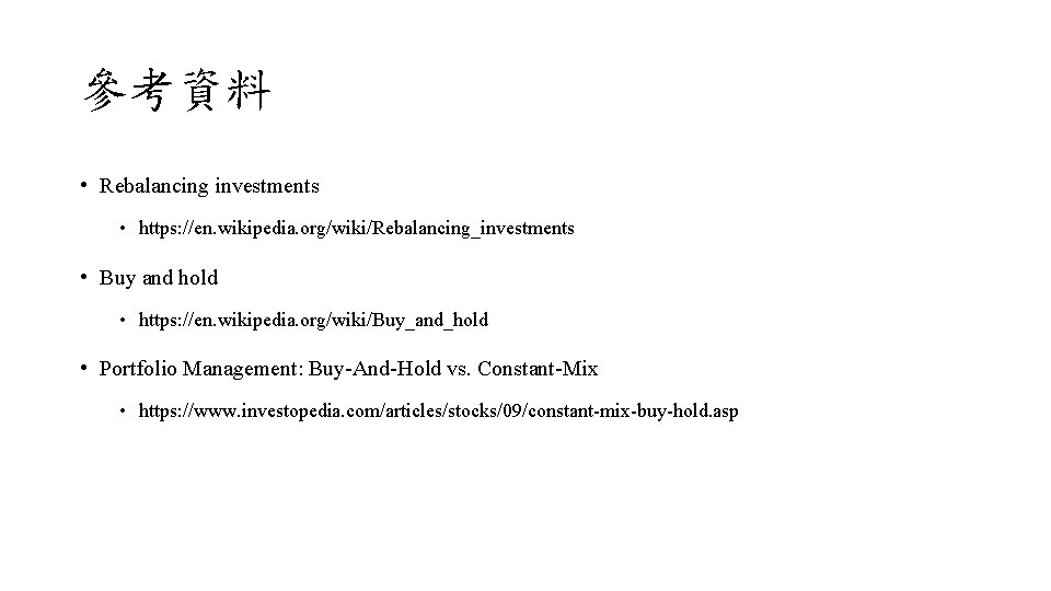 參考資料 • Rebalancing investments • https: //en. wikipedia. org/wiki/Rebalancing_investments • Buy and hold •