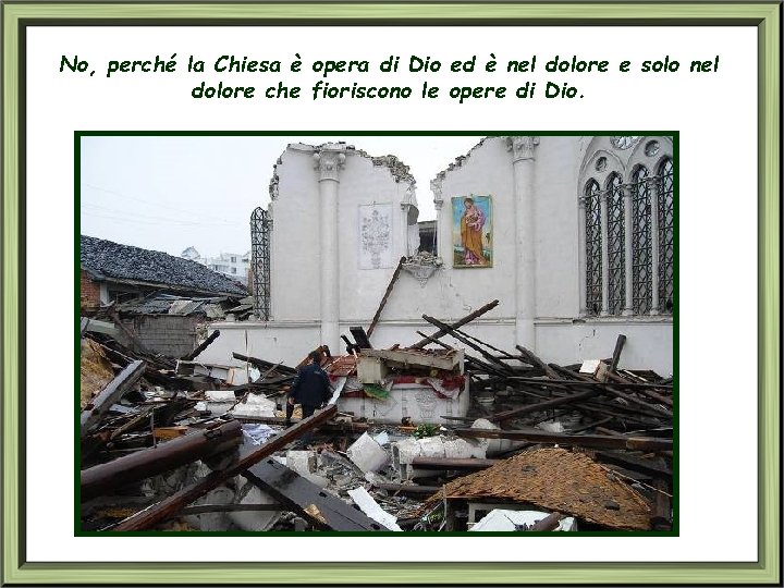 No, perché la Chiesa è opera di Dio ed è nel dolore e solo