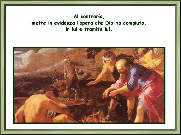 Al contrario, mette in evidenza l’opera che Dio ha compiuto, in lui e tramite