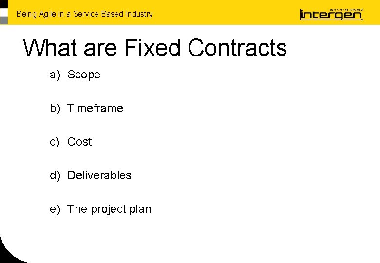 Being Agile in a Service Based Industry What are Fixed Contracts a) Scope b)