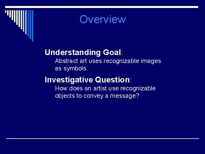 Overview Understanding Goal: Abstract art uses recognizable images as symbols. Investigative Question: How does
