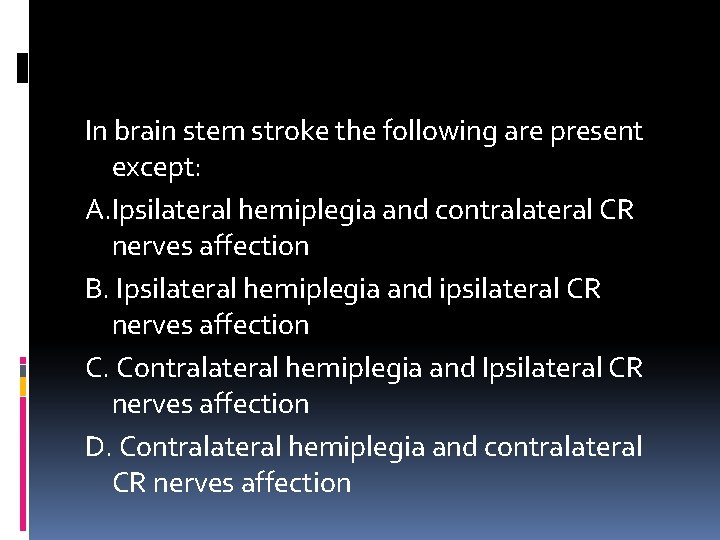 In brain stem stroke the following are present except: A. Ipsilateral hemiplegia and contralateral