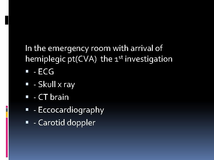 In the emergency room with arrival of hemiplegic pt(CVA) the 1 st investigation -