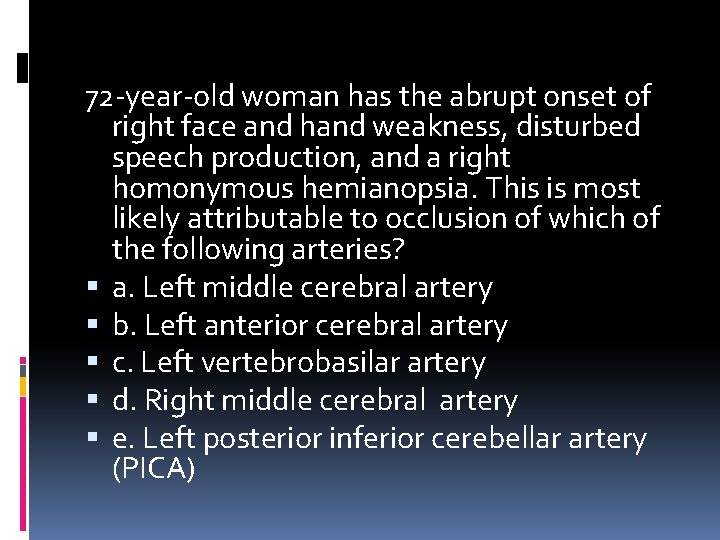 72 -year-old woman has the abrupt onset of right face and hand weakness, disturbed