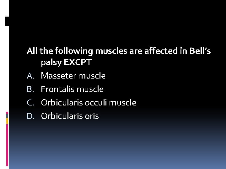 All the following muscles are affected in Bell’s palsy EXCPT A. Masseter muscle B.