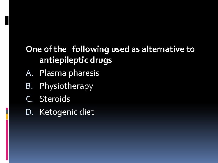 One of the following used as alternative to antiepileptic drugs A. Plasma pharesis B.