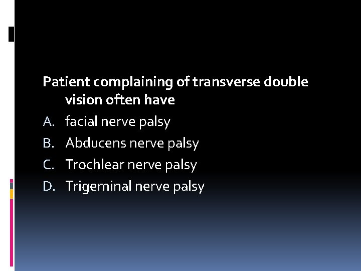 Patient complaining of transverse double vision often have A. facial nerve palsy B. Abducens