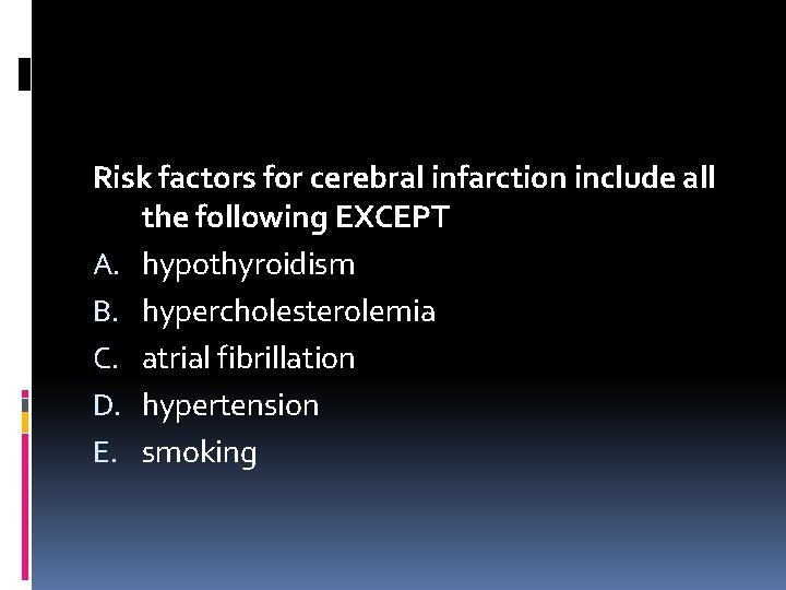 Risk factors for cerebral infarction include all the following EXCEPT A. hypothyroidism B. hypercholesterolemia