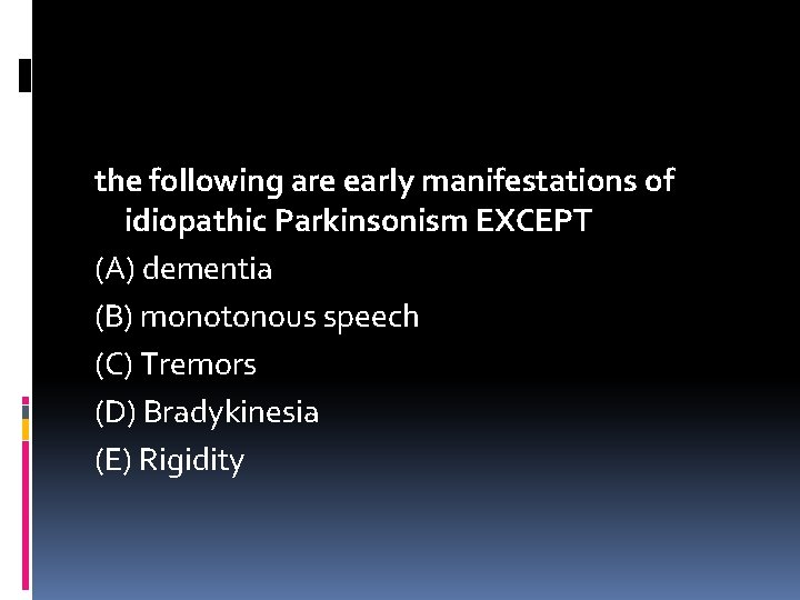 the following are early manifestations of idiopathic Parkinsonism EXCEPT (A) dementia (B) monotonous speech