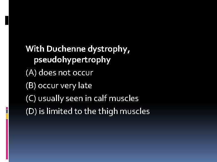 With Duchenne dystrophy, pseudohypertrophy (A) does not occur (B) occur very late (C) usually