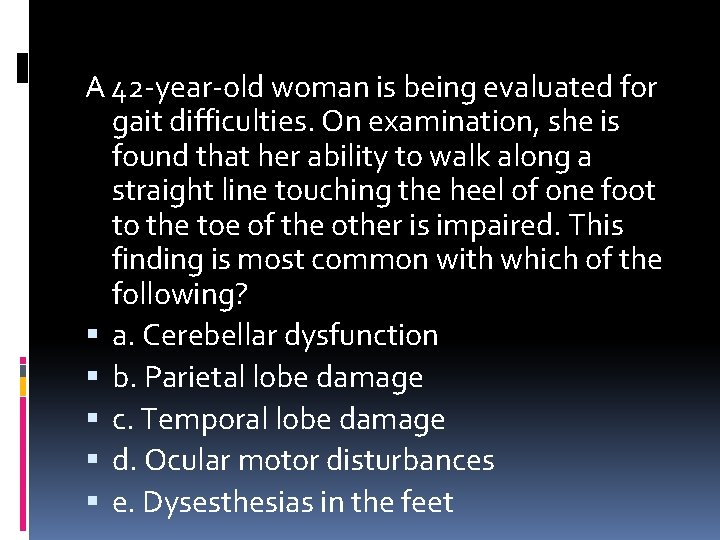 A 42 -year-old woman is being evaluated for gait difficulties. On examination, she is