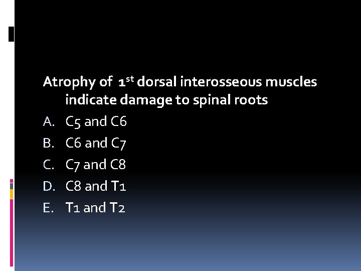 Atrophy of 1 st dorsal interosseous muscles indicate damage to spinal roots A. C