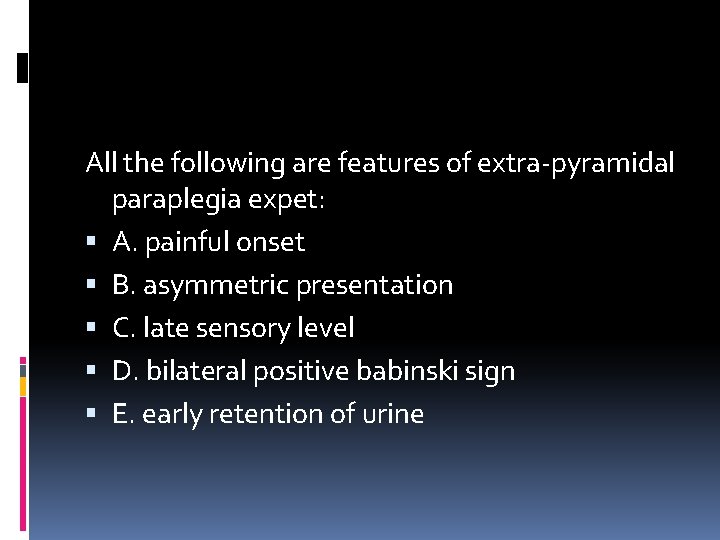 All the following are features of extra-pyramidal paraplegia expet: A. painful onset B. asymmetric