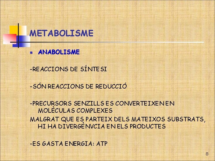 METABOLISME n ANABOLISME -REACCIONS DE SÍNTESI -SÓN REACCIONS DE REDUCCIÓ -PRECURSORS SENZILLS ES CONVERTEIXEN