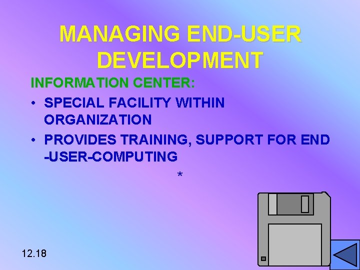 MANAGING END-USER DEVELOPMENT INFORMATION CENTER: • SPECIAL FACILITY WITHIN ORGANIZATION • PROVIDES TRAINING, SUPPORT