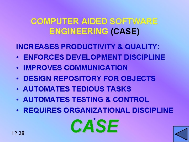 COMPUTER AIDED SOFTWARE ENGINEERING (CASE) INCREASES PRODUCTIVITY & QUALITY: • ENFORCES DEVELOPMENT DISCIPLINE •