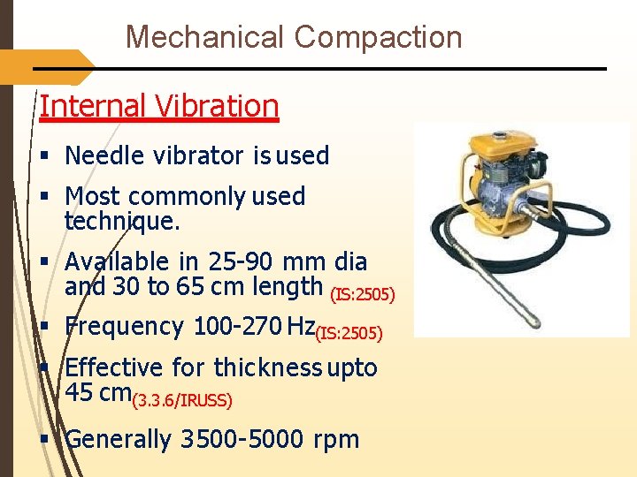 Mechanical Compaction Internal Vibration Needle vibrator is used Most commonly used technique. Available in